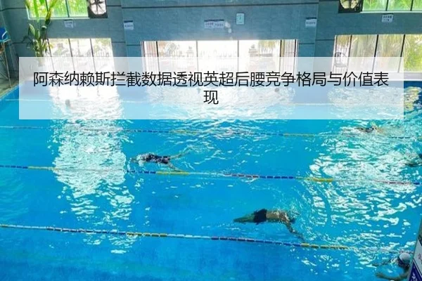 阿森纳赖斯拦截数据透视英超后腰竞争格局与价值表现
